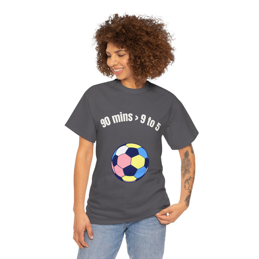 "90 Minutes > 9 to 5" Funny Soccer T‑Shirt