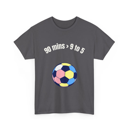 "90 Minutes > 9 to 5" Funny Soccer T‑Shirt